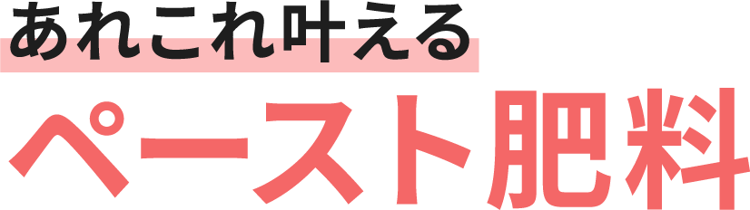 あれこれ叶えるペースト肥料